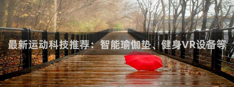 哈哈体育网址集团官网:最新运动科技推荐:智能瑜伽垫、健身VR